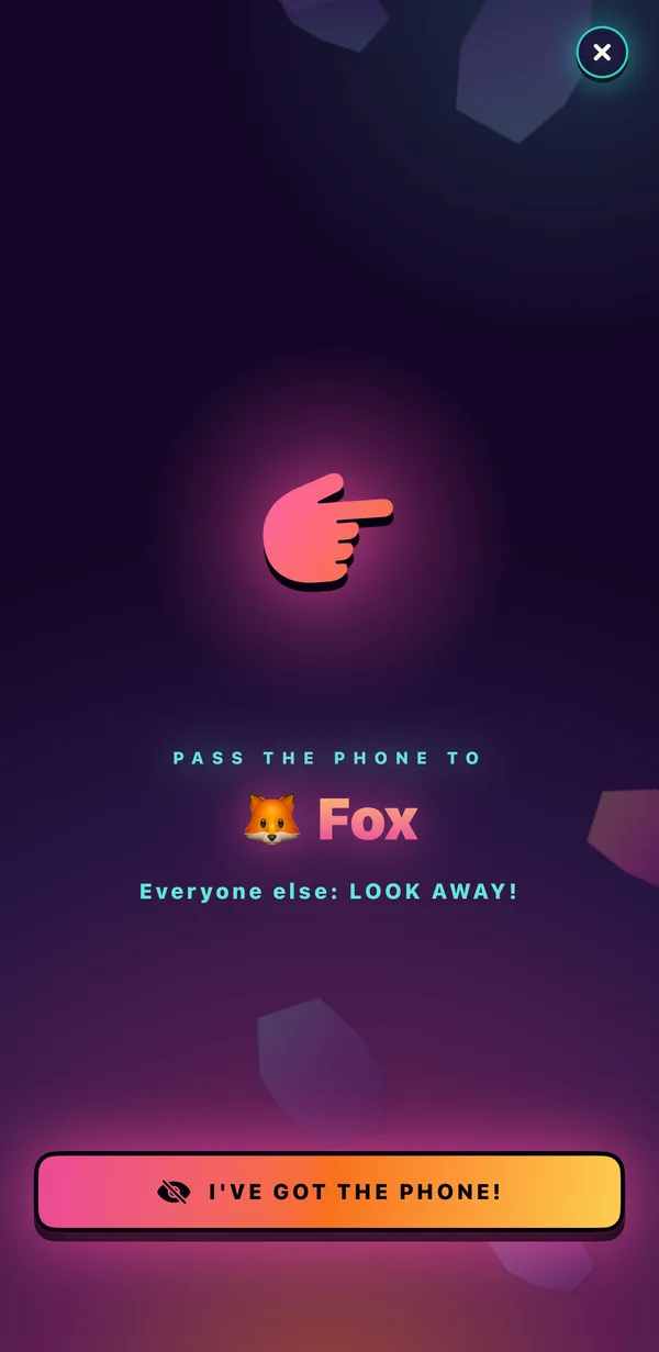 Handoff screen with a pointing hand, reading &ldquo;Pass the phone to Fox , everyone else: look away!&rdquo; above a button labelled &ldquo;I&rsquo;ve got the phone!&rdquo;